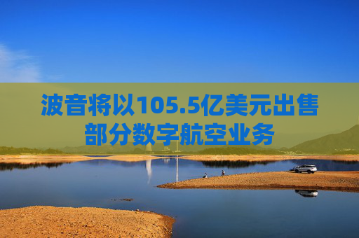 波音将以105.5亿美元出售部分数字航空业务
