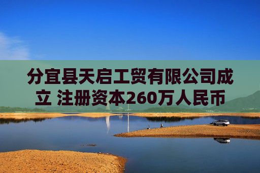 分宜县天启工贸有限公司成立 注册资本260万人民币
