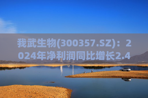 我武生物(300357.SZ)：2024年净利润同比增长2.46% 拟10股派1.2元  第1张