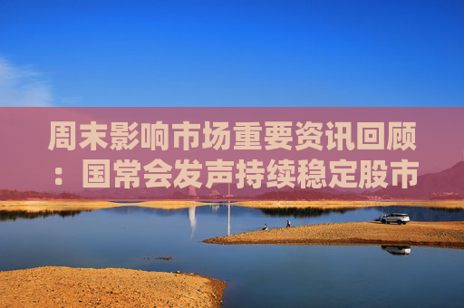 周末影响市场重要资讯回顾：国常会发声持续稳定股市 英国明确拒绝与中国脱钩 特朗普支持率创新低  第1张