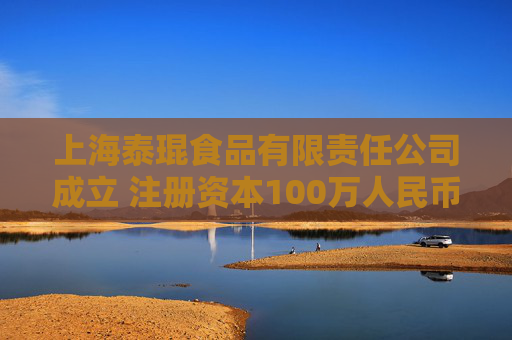 上海泰琨食品有限责任公司成立 注册资本100万人民币
