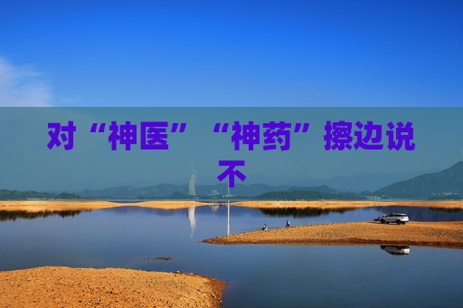 对“神医”“神药”擦边说不