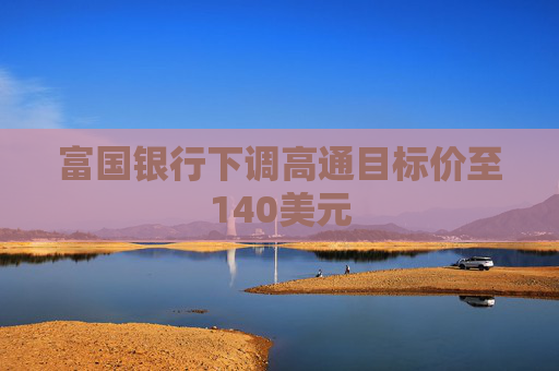 富国银行下调高通目标价至140美元