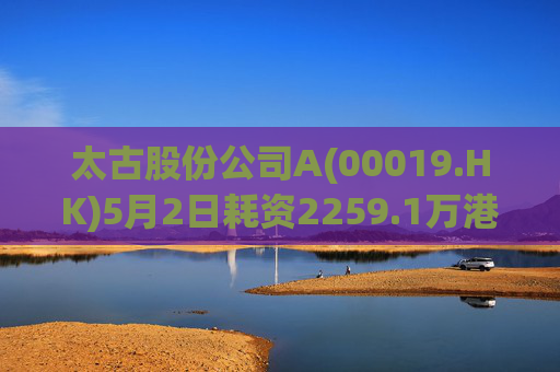 太古股份公司A(00019.HK)5月2日耗资2259.1万港元回购33万股