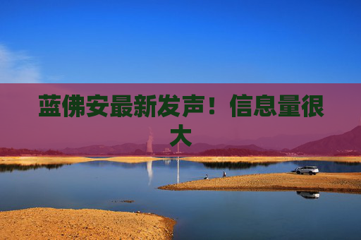 蓝佛安最新发声！信息量很大  第1张