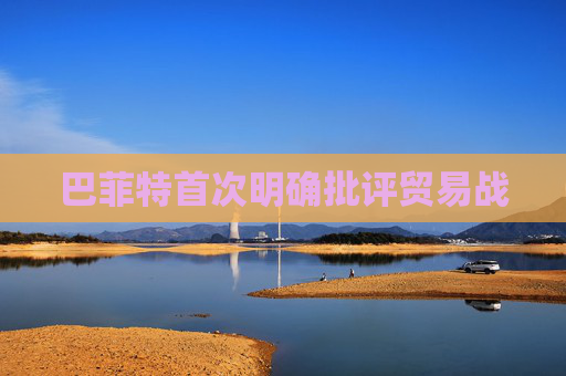 巴菲特首次明确批评贸易战
