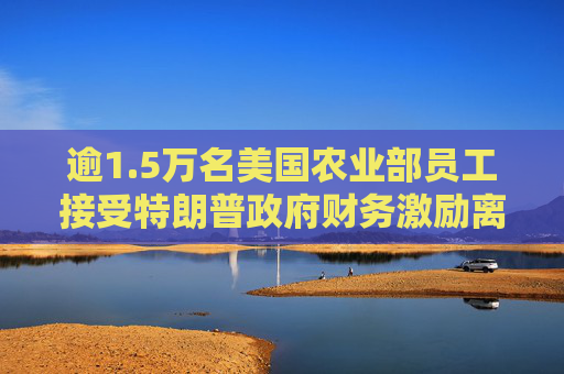 逾1.5万名美国农业部员工接受特朗普政府财务激励离职计划