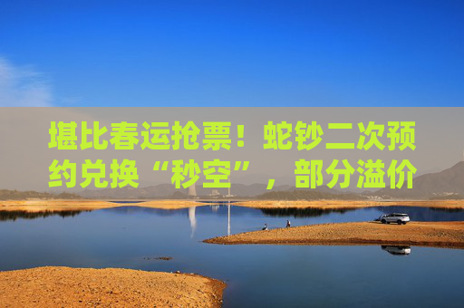 堪比春运抢票！蛇钞二次预约兑换“秒空”，部分溢价超300%，大学生也在代抢
