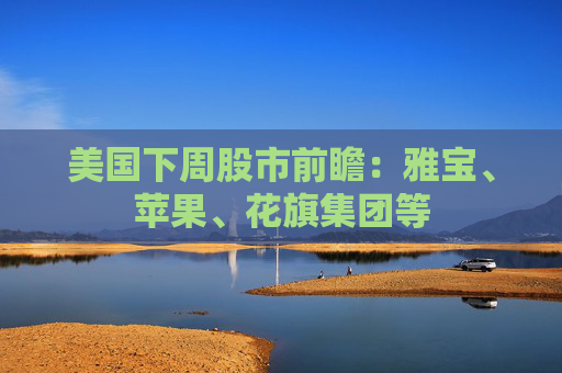美国下周股市前瞻：雅宝、苹果、花旗集团等  第1张