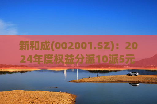 新和成(002001.SZ)：2024年度权益分派10派5元 股权登记日5月20日