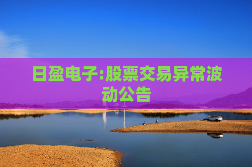 日盈电子:股票交易异常波动公告
