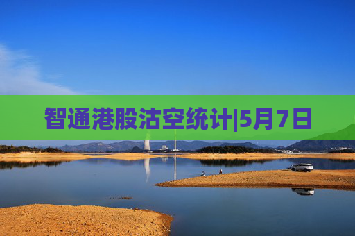 智通港股沽空统计|5月7日