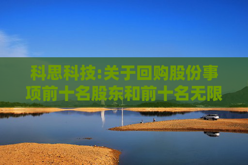 科思科技:关于回购股份事项前十名股东和前十名无限售条件股东持股情况的公告  第1张