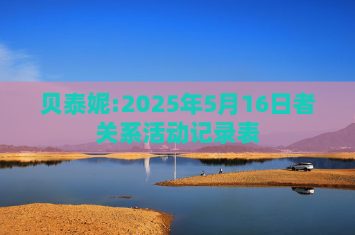 贝泰妮:2025年5月16日者关系活动记录表