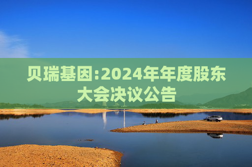 贝瑞基因:2024年年度股东大会决议公告