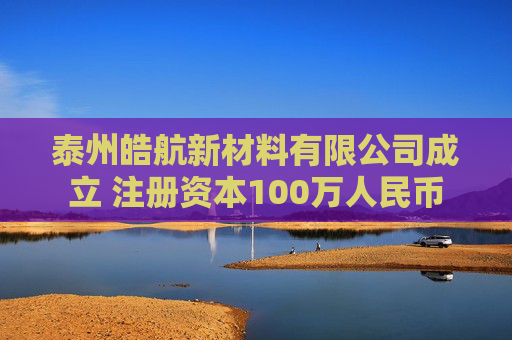 泰州皓航新材料有限公司成立 注册资本100万人民币  第1张