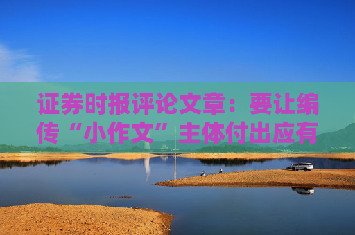 证券时报评论文章：要让编传“小作文”主体付出应有代价