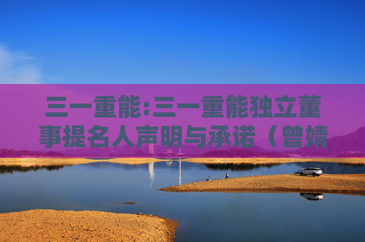 三一重能:三一重能独立董事提名人声明与承诺（曾婧）