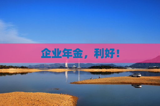 企业年金，利好！