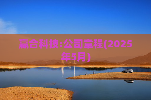 赢合科技:公司章程(2025年5月)