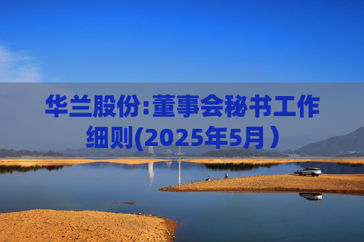 华兰股份:董事会秘书工作细则(2025年5月）