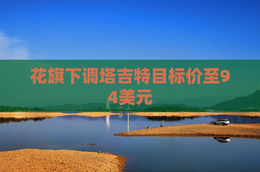 花旗下调塔吉特目标价至94美元