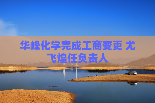 华峰化学完成工商变更 尤飞煌任负责人