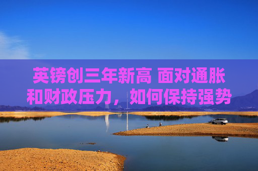 英镑创三年新高 面对通胀和财政压力，如何保持强势？  第1张