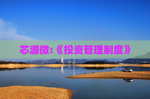 芯源微:《投资管理制度》