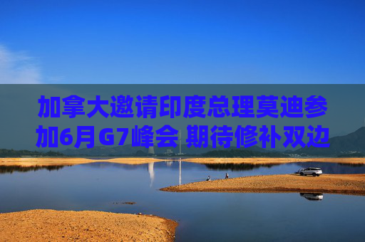 加拿大邀请印度总理莫迪参加6月G7峰会 期待修补双边关系  第1张