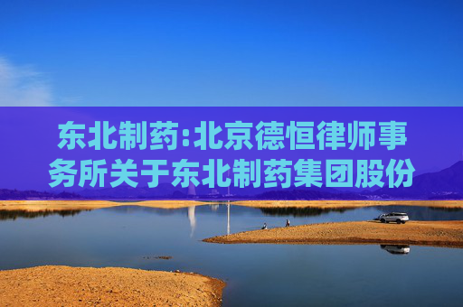 东北制药:北京德恒律师事务所关于东北制药集团股份有限公司控股股东一致行动人增持公司股份相关事项的法律意见