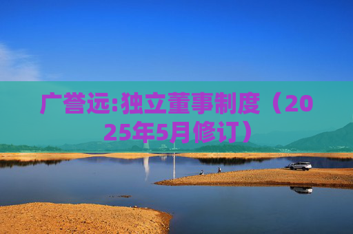 广誉远:独立董事制度（2025年5月修订）