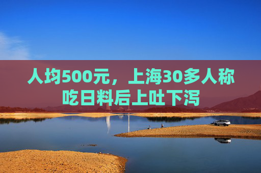人均500元，上海30多人称吃日料后上吐下泻  第1张