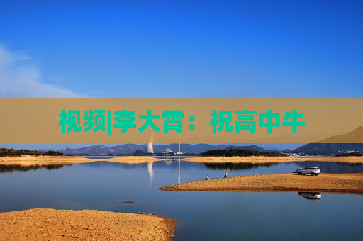 视频|李大霄：祝高中牛