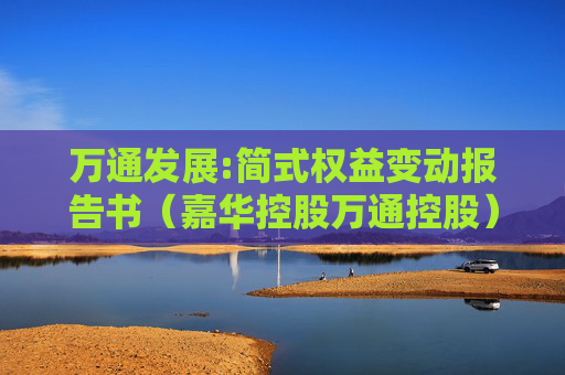 万通发展:简式权益变动报告书（嘉华控股万通控股）
