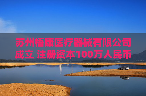 苏州梧康医疗器械有限公司成立 注册资本100万人民币
