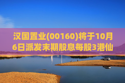 汉国置业(00160)将于10月6日派发末期股息每股3港仙