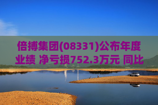 倍搏集团(08331)公布年度业绩 净亏损752.3万元 同比增长6.24%  第1张