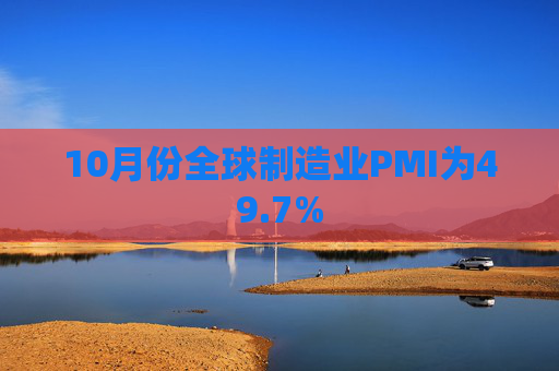 10月份全球制造业PMI为49.7%