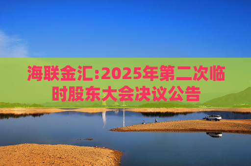海联金汇:2025年第二次临时股东大会决议公告