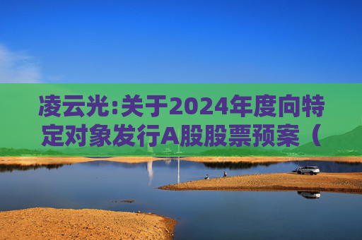 凌云光:关于2024年度向特定对象发行A股股票预案（修订稿）披露的提示性公告