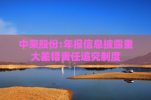中荣股份:年报信息披露重大差错责任追究制度
