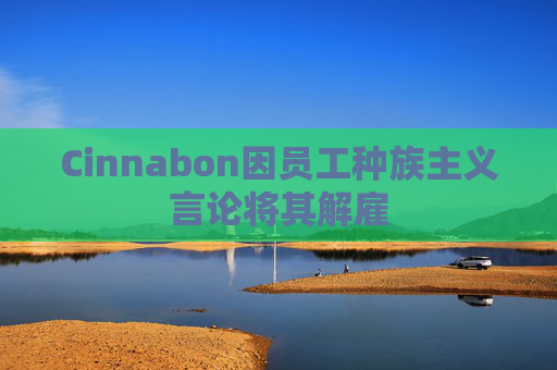 Cinnabon因员工种族主义言论将其解雇