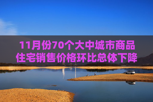 11月份70个大中城市商品住宅销售价格环比总体下降