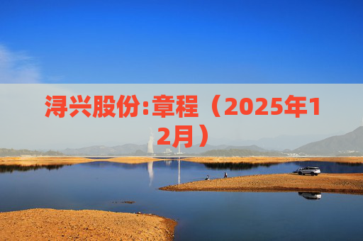 浔兴股份:章程（2025年12月）