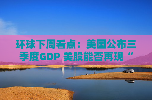 环球下周看点：美国公布三季度GDP 美股能否再现“圣诞老人行情”？