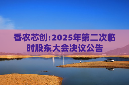香农芯创:2025年第二次临时股东大会决议公告  第1张