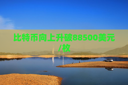 比特币向上升破88500美元/枚