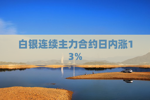 白银连续主力合约日内涨13%