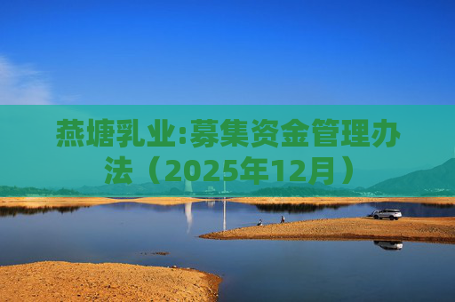 燕塘乳业:募集资金管理办法（2025年12月）